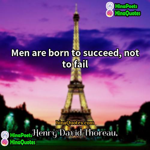 Henry David Thoreau Quotes | Men are born to succeed, not to